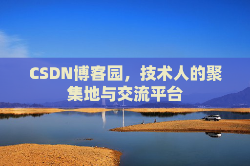 CSDN博客园,技术人的聚集地与交流平台 CSDN博客园,技术人的聚集地与交流平台